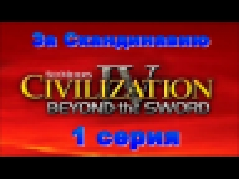 Civilization 4 Beyond the Sword.  Серия 1. 