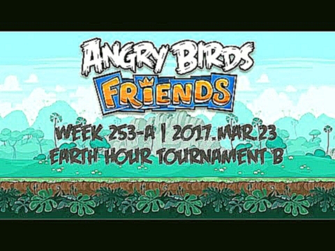 Angry Birds Friends Week 253-A "Earth Hour B" | 2017.Mar.23 