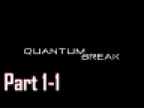 BROKEN TIME! - QUANTUM BREAK - ACT 1, PART 1 [#1] 
