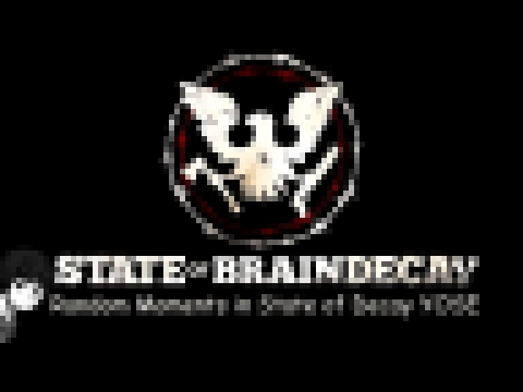 State of Brain-Decay (State of Decay YOSE Moments) 