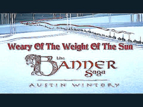 The Banner Saga OST - 19 Weary of the Weight of the Sun 
