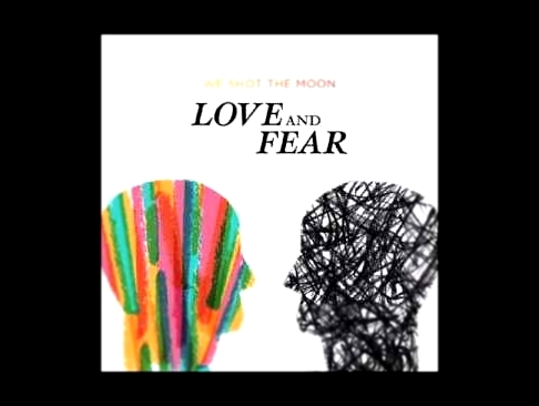 4. We Shot The Moon - Love And Fear 