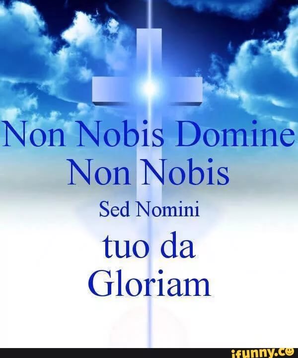 Non Nobis Domine Non Nobis Sed Nomini Tuo Da Gloriam.