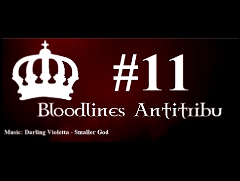 Let's Play Bloodlines Antitribu #11 