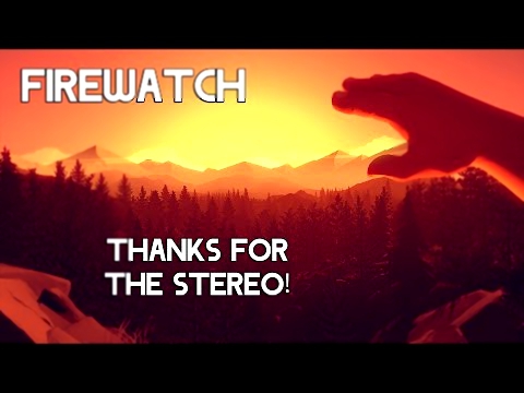 Firewatch - Thanks for the stereo!