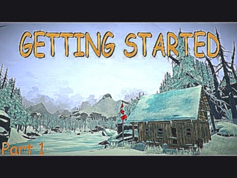 |The Long Dark| Getting Started! (Indie Survival Game)  Part 1 