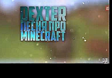 Песня Dexter какда ты первый раз поиграл в Minecraft 