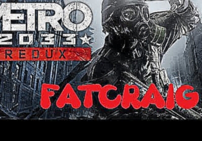 Metro 2033: Redux Let's Play Part 1 - Fatcraig 