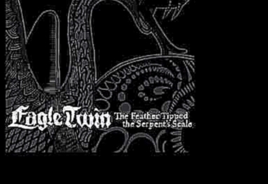 EAGLE TWIN The Feather Tipped The Serpent's Scale [full album] 
