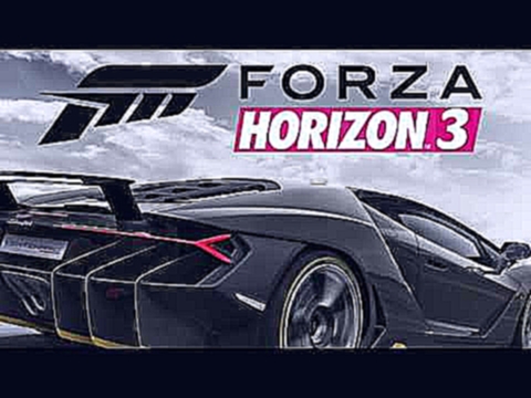 Forza Horizon 3 Official Sound Track 'Trailer' 