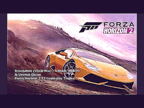 Forza Horizon 2 E3 Gameplay Trailer - Revolution (Vocal Mix), R3HAB/NERVO/Ummet Ozcan 