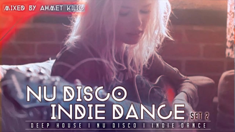 релакс - AHMET KILIC - NU DISCO / INDIE DANCE SET